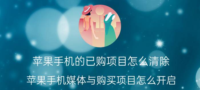 苹果手机的已购项目怎么清除 苹果手机媒体与购买项目怎么开启？